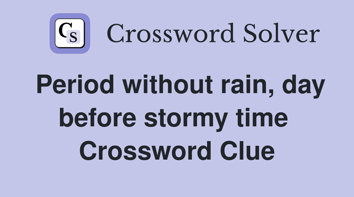 Period without rain, day before stormy time  Crossword Clue