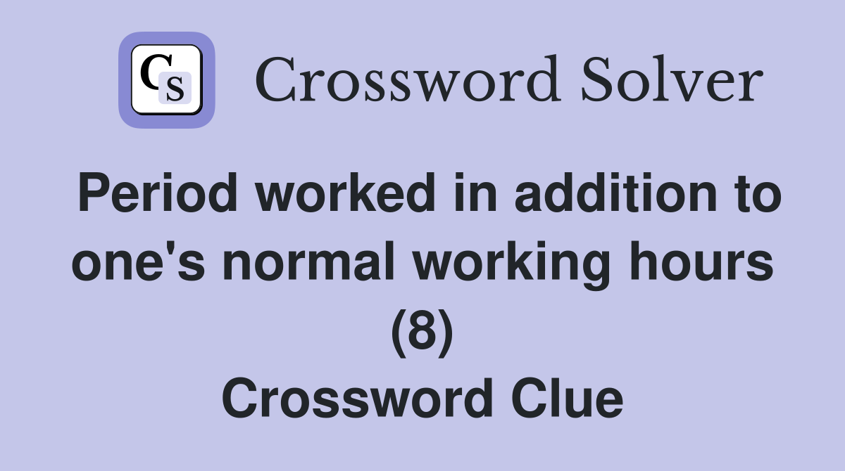 Period worked in addition to one's normal working hours (8) Crossword Clue