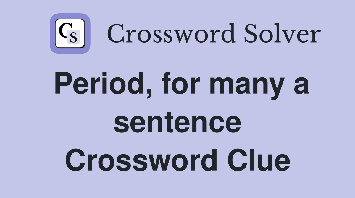 Period, for many a sentence Crossword Clue