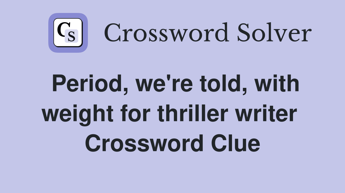 Period, we're told, with weight for thriller writer  Crossword Clue