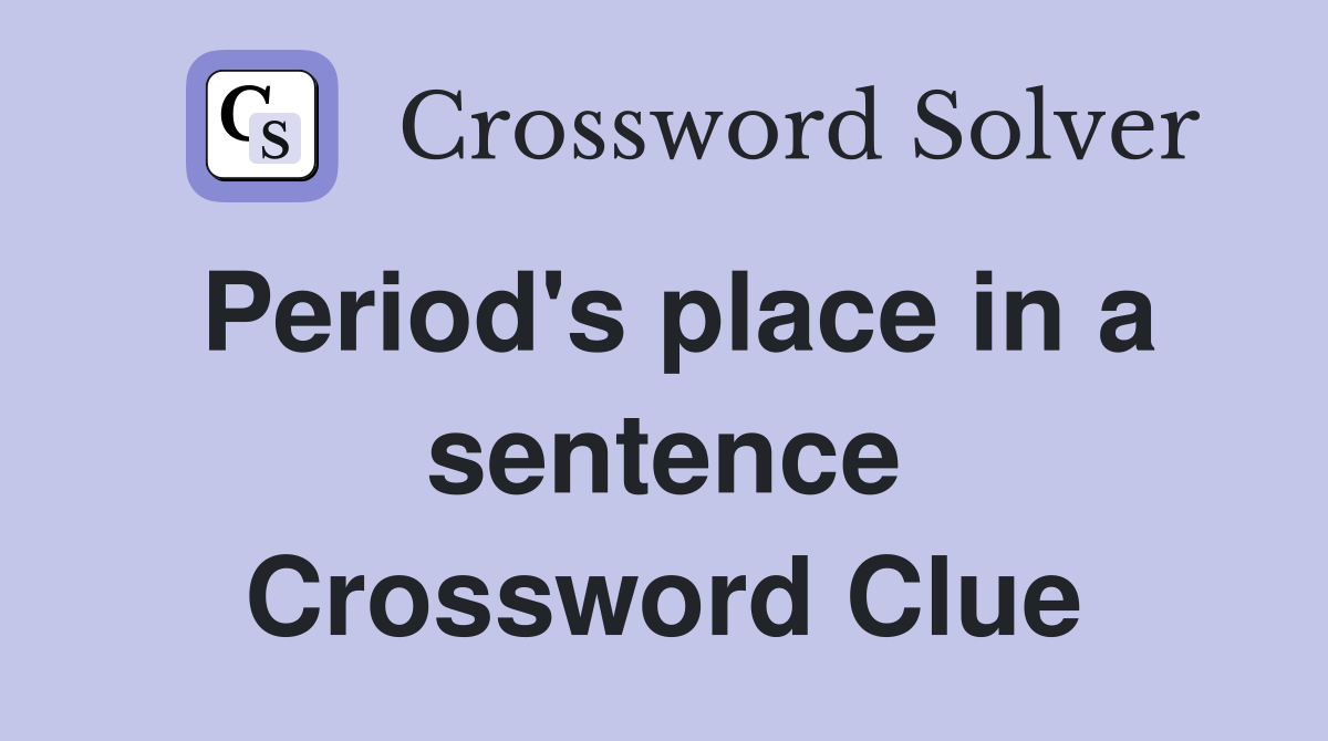 Period's place in a sentence Crossword Clue