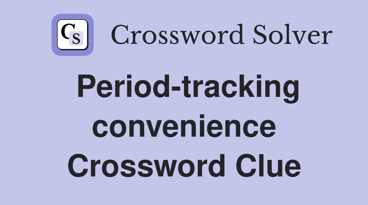 Period-tracking convenience Crossword Clue