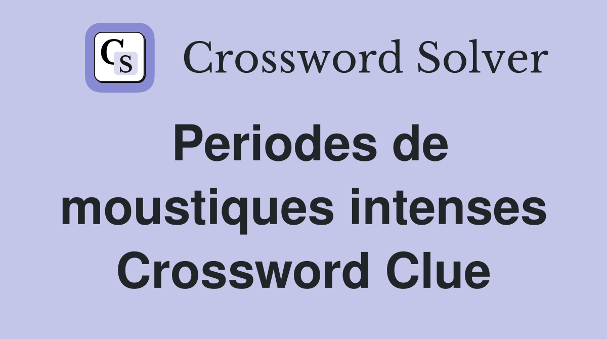 Periodes de moustiques intenses Crossword Clue