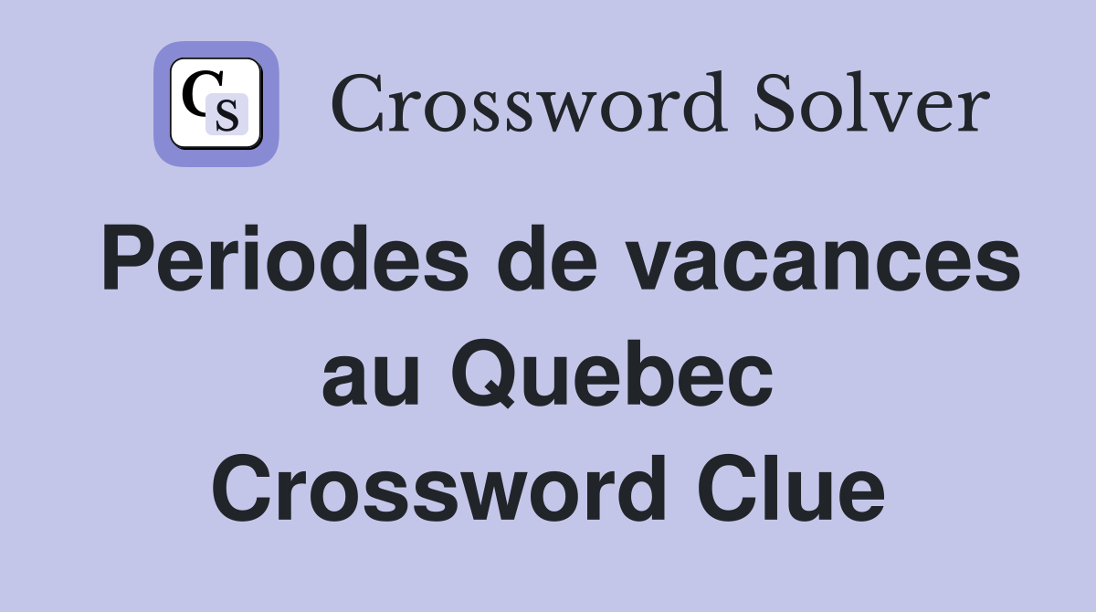 Periodes de vacances au Quebec Crossword Clue