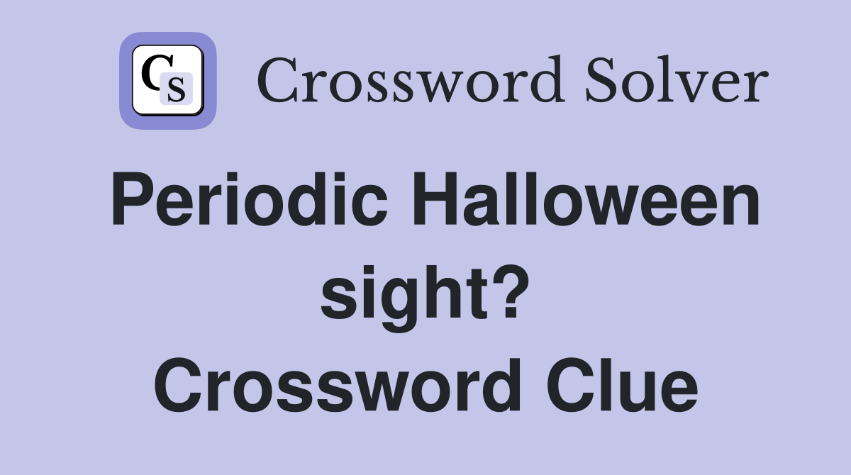 Periodic Halloween sight? Crossword Clue