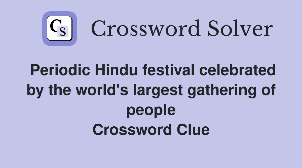 Periodic Hindu festival celebrated by the world's largest gathering of people Crossword Clue