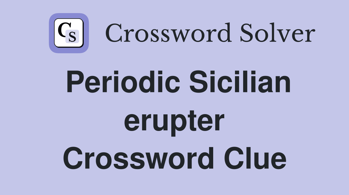 Periodic Sicilian erupter Crossword Clue