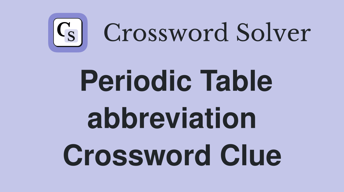 Periodic Table abbreviation Crossword Clue