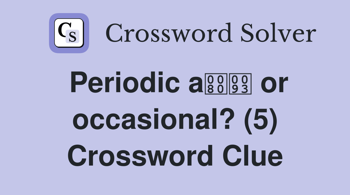 Periodic a or occasional? (5) Crossword Clue