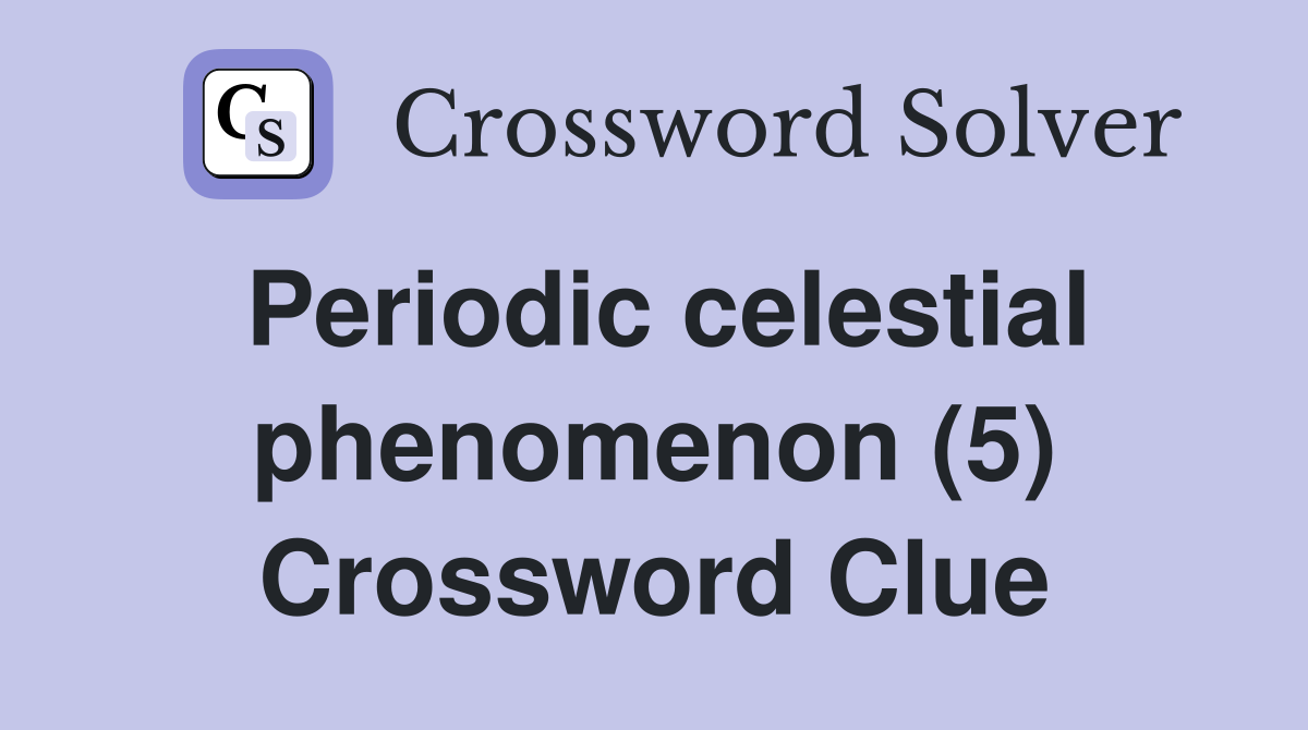Periodic celestial phenomenon (5) Crossword Clue