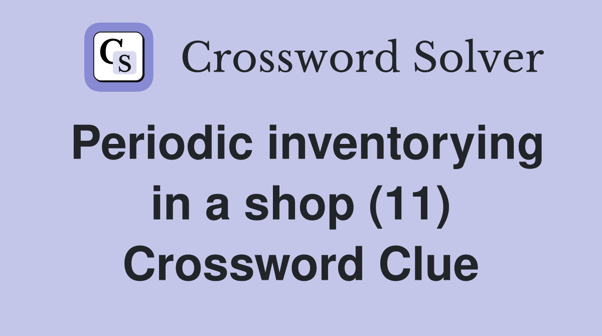 Periodic inventorying in a shop (11) Crossword Clue