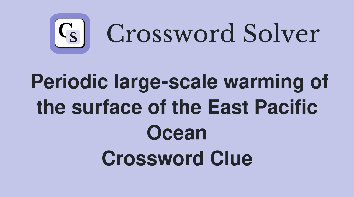 Periodic large-scale warming of the surface of the East Pacific Ocean Crossword Clue
