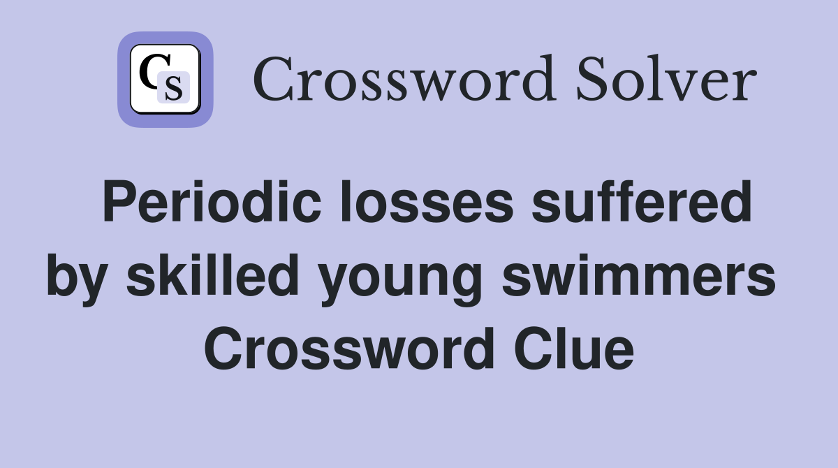 Periodic losses suffered by skilled young swimmers  Crossword Clue