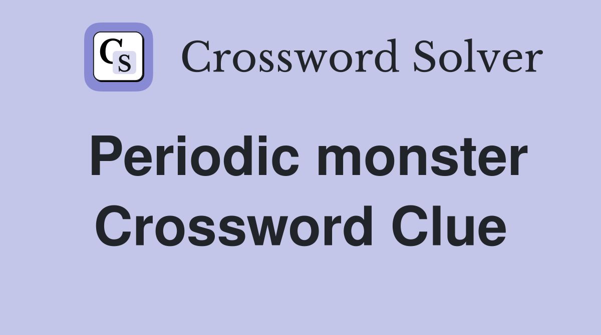 Periodic monster Crossword Clue