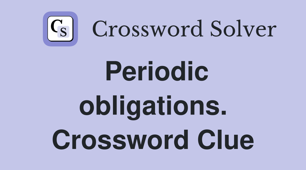 Periodic obligations. Crossword Clue