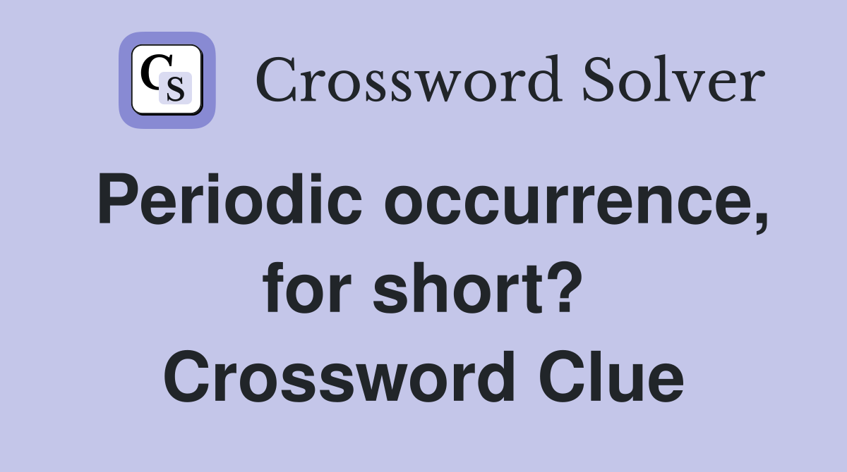 Periodic occurrence, for short? Crossword Clue