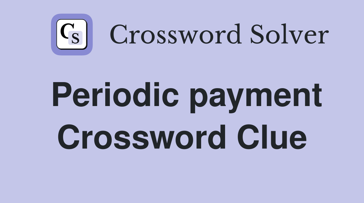 Periodic payment Crossword Clue