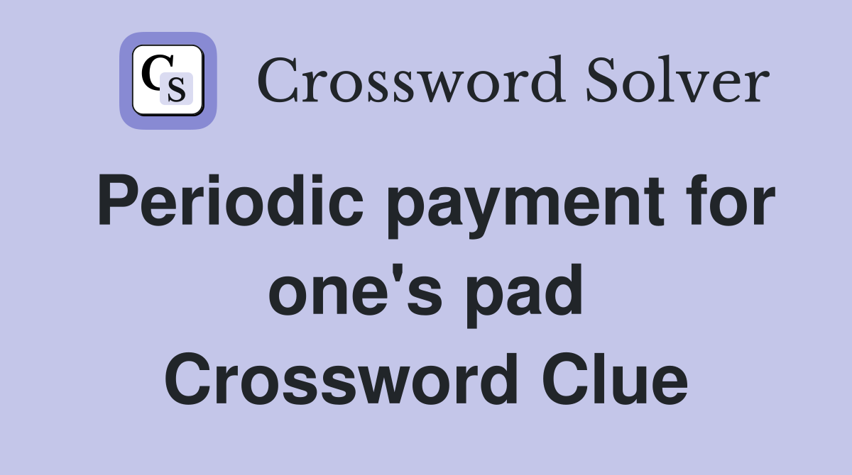 Periodic payment for one's pad Crossword Clue
