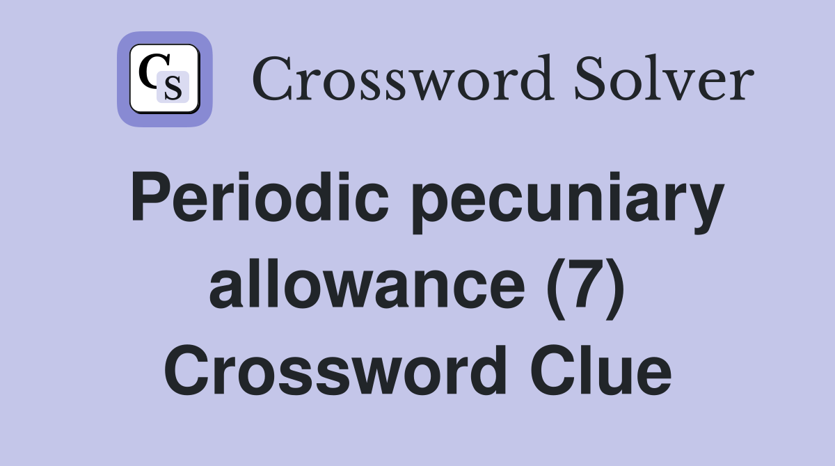 Periodic pecuniary allowance (7) Crossword Clue