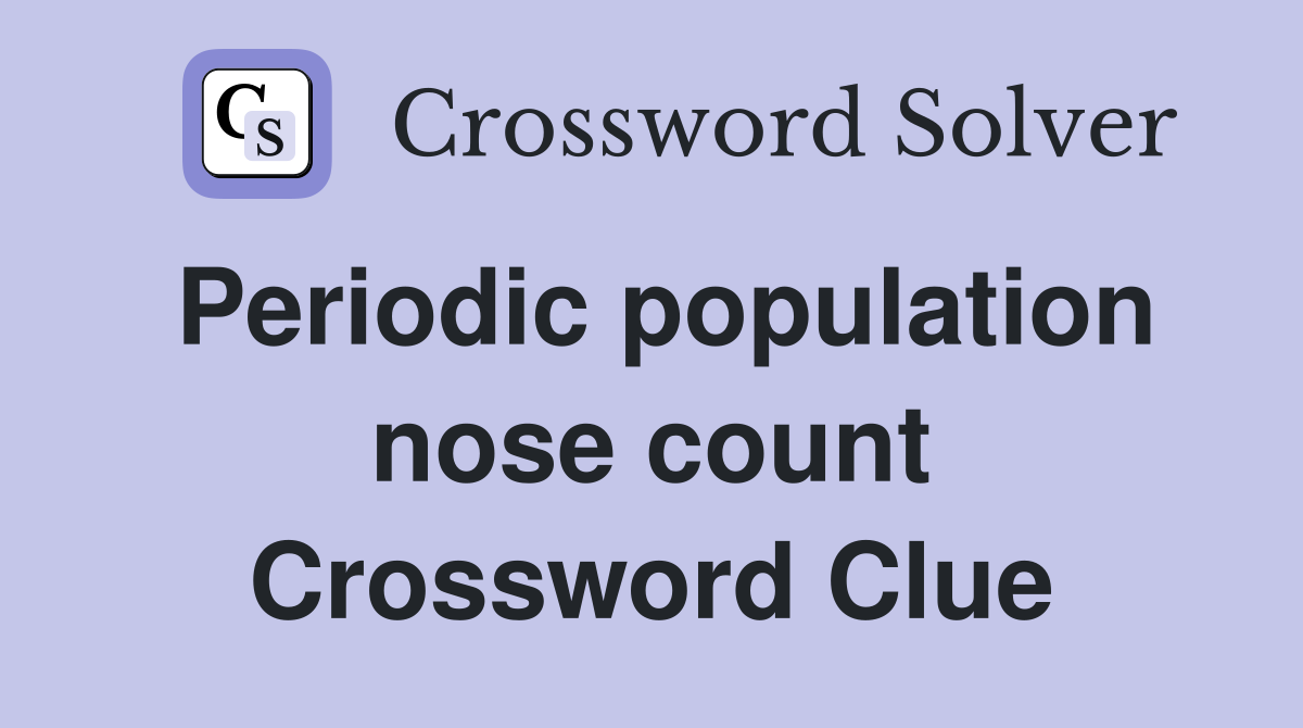 Periodic population nose count Crossword Clue