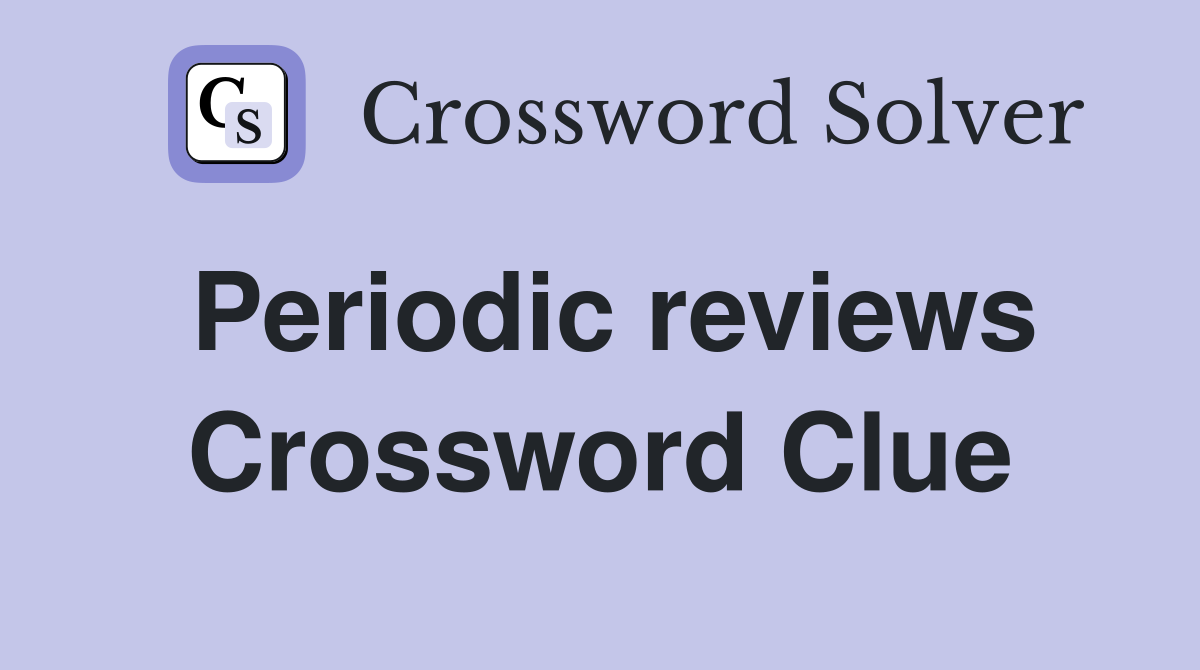 Periodic reviews Crossword Clue