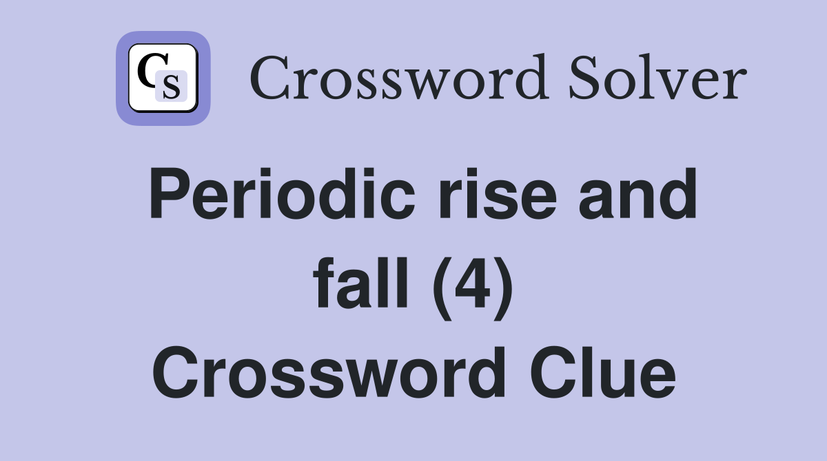 Periodic rise and fall (4) Crossword Clue