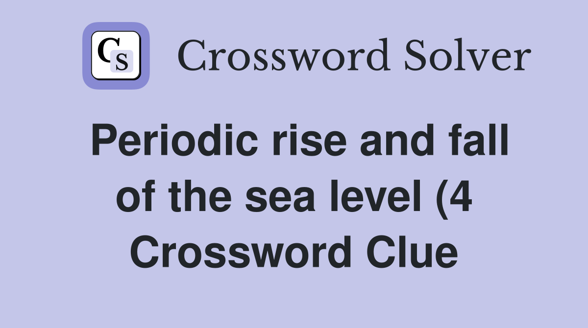 Periodic rise and fall of the sea level (4) Crossword Clue Answers Periodic rise and fall of the sea level (4) Crossword Clue Answers