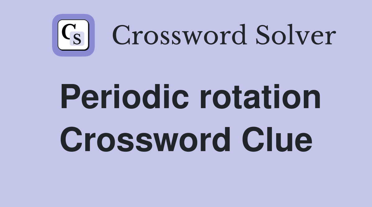 Periodic rotation Crossword Clue