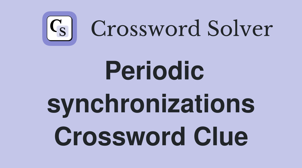 Periodic synchronizations Crossword Clue