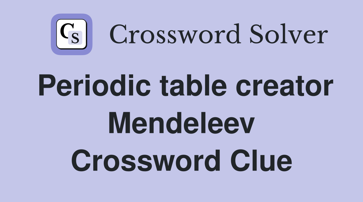 Periodic table creator Mendeleev Crossword Clue