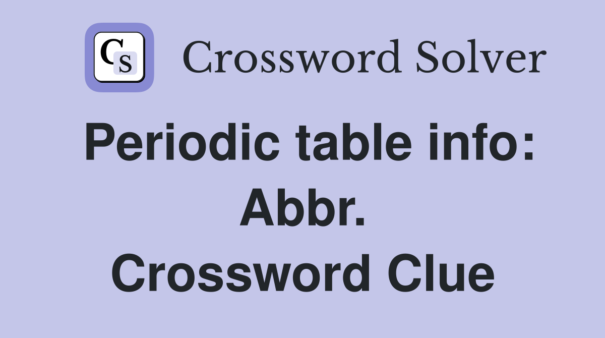 Periodic table info: Abbr. Crossword Clue