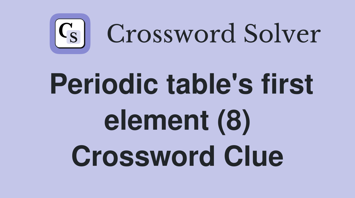 Periodic table's first element (8) Crossword Clue