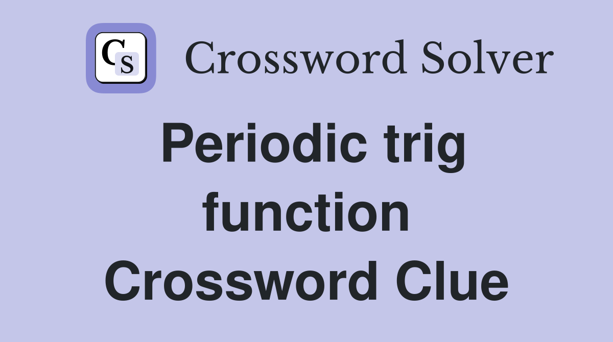 Periodic trig function Crossword Clue