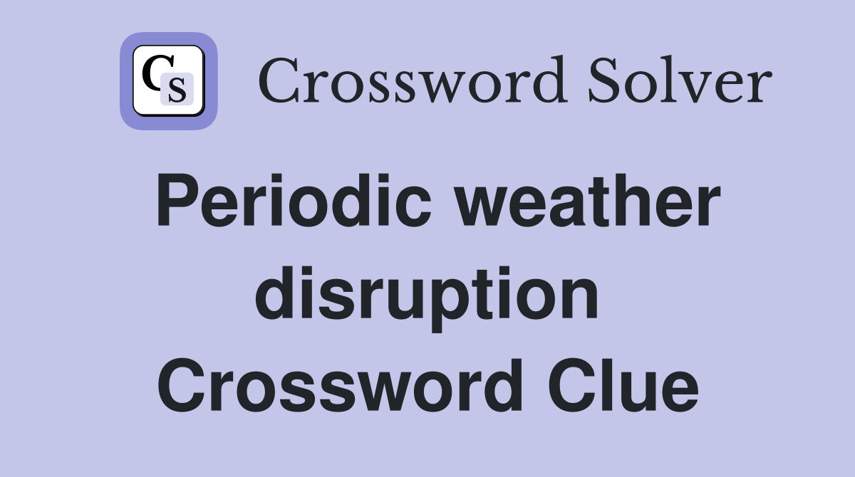Periodic weather disruption Crossword Clue