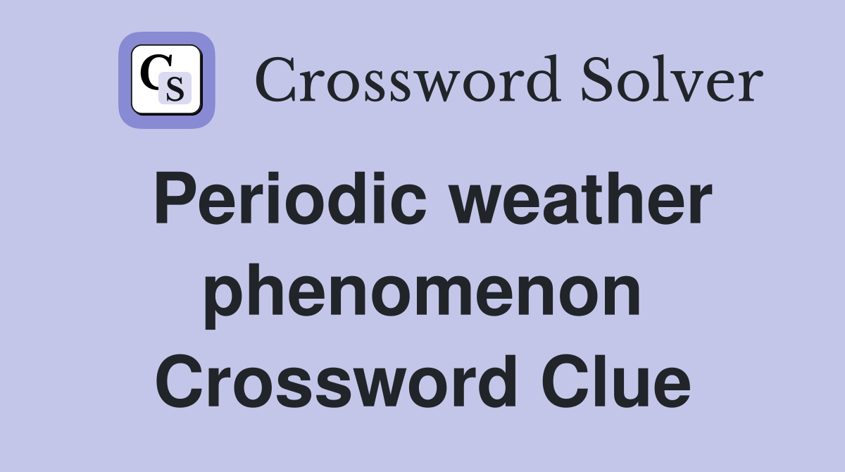Periodic weather phenomenon Crossword Clue