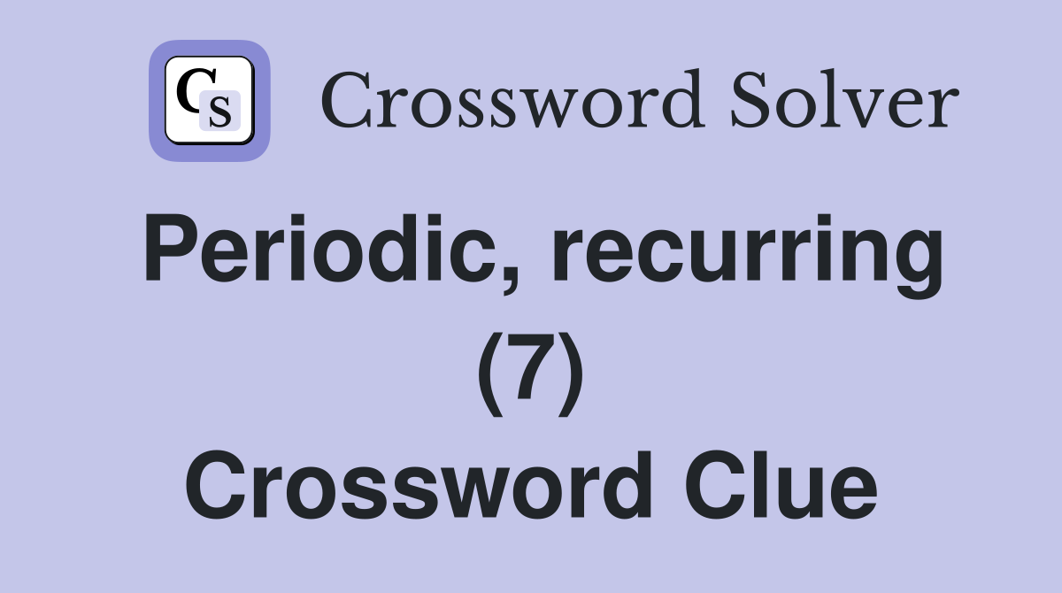 Periodic, recurring (7) Crossword Clue