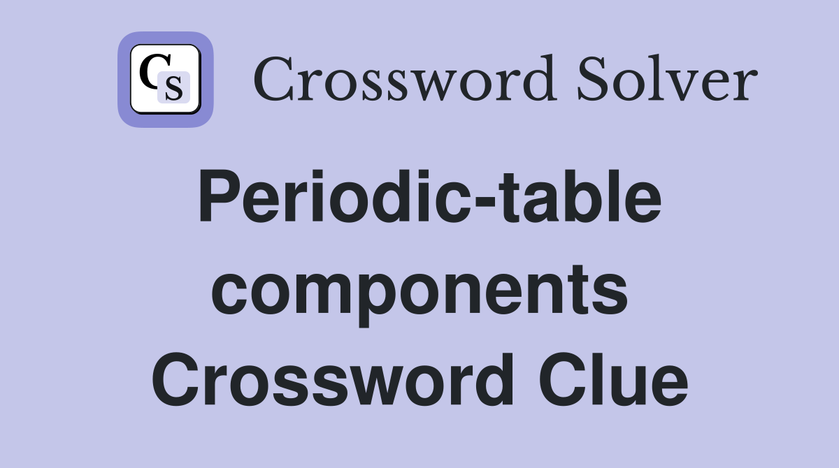 Periodic-table components Crossword Clue