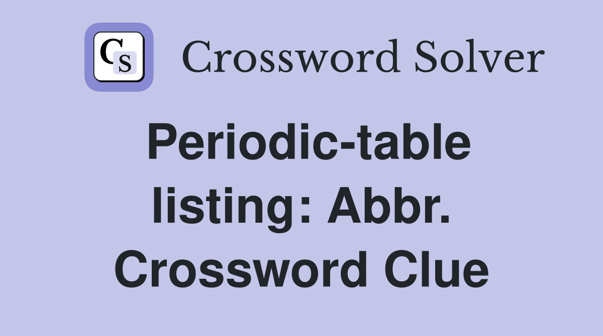 Periodic-table listing: Abbr. Crossword Clue
