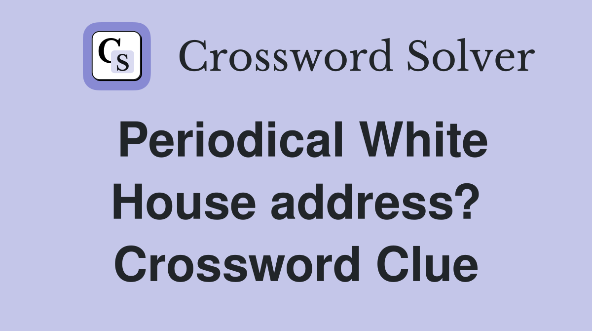 Periodical White House address? Crossword Clue