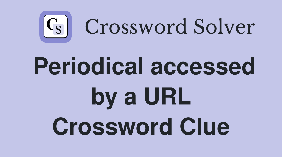 Periodical accessed by a URL Crossword Clue
