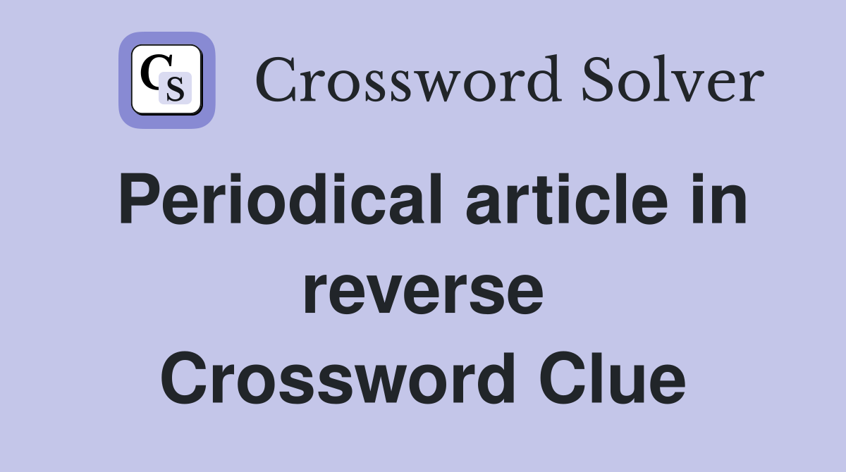 Periodical article in reverse Crossword Clue
