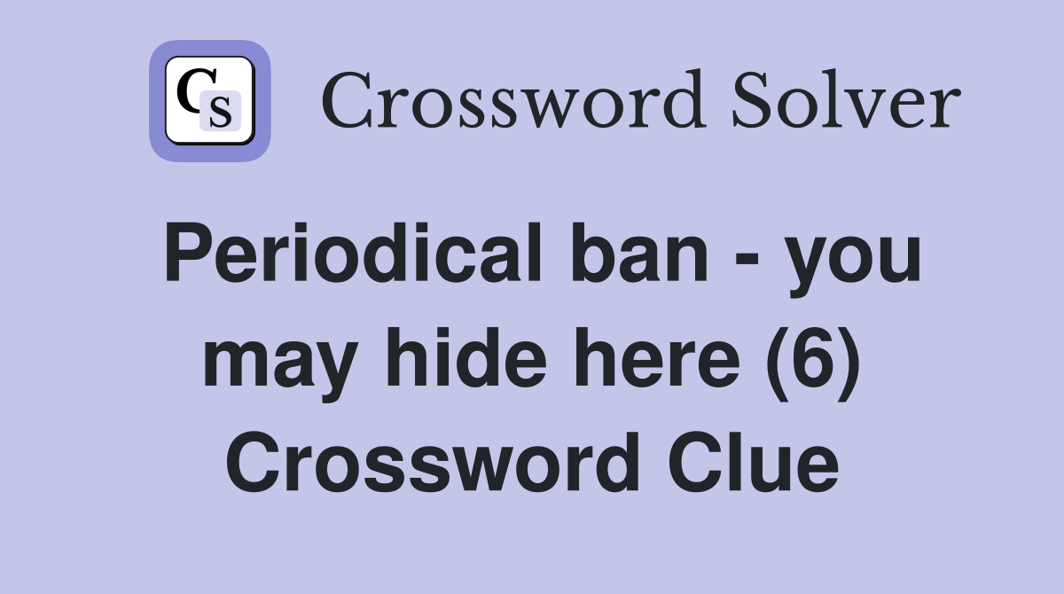 Periodical ban - you may hide here (6) Crossword Clue