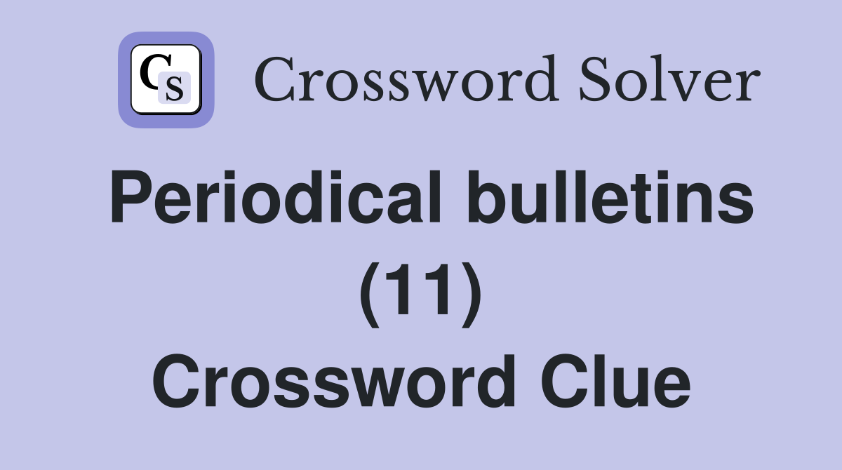 Periodical bulletins (11) Crossword Clue