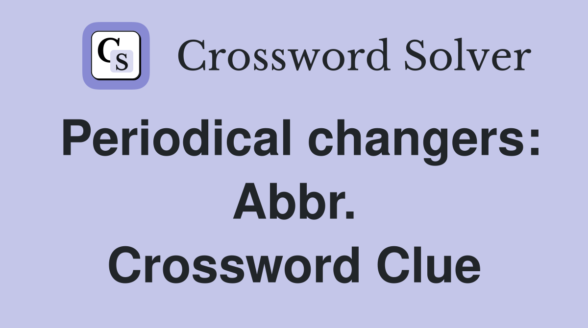 Periodical changers: Abbr. Crossword Clue