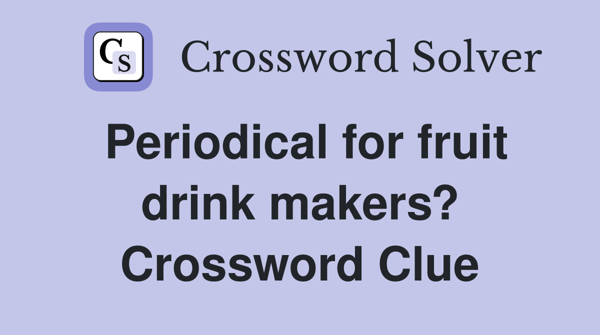 Periodical for fruit drink makers? Crossword Clue