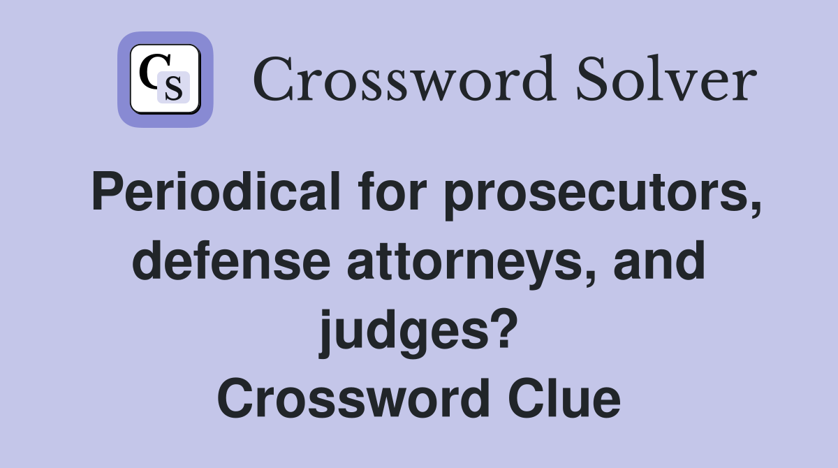 Periodical for prosecutors, defense attorneys, and judges? Crossword Clue