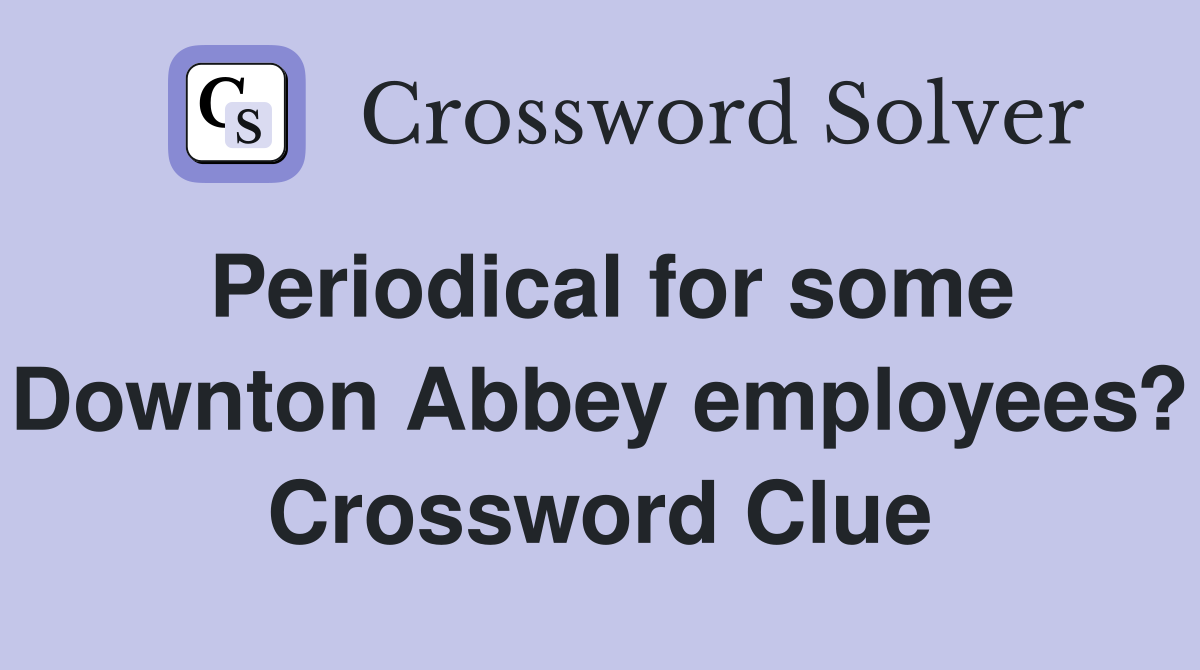 Periodical for some Downton Abbey employees? Crossword Clue