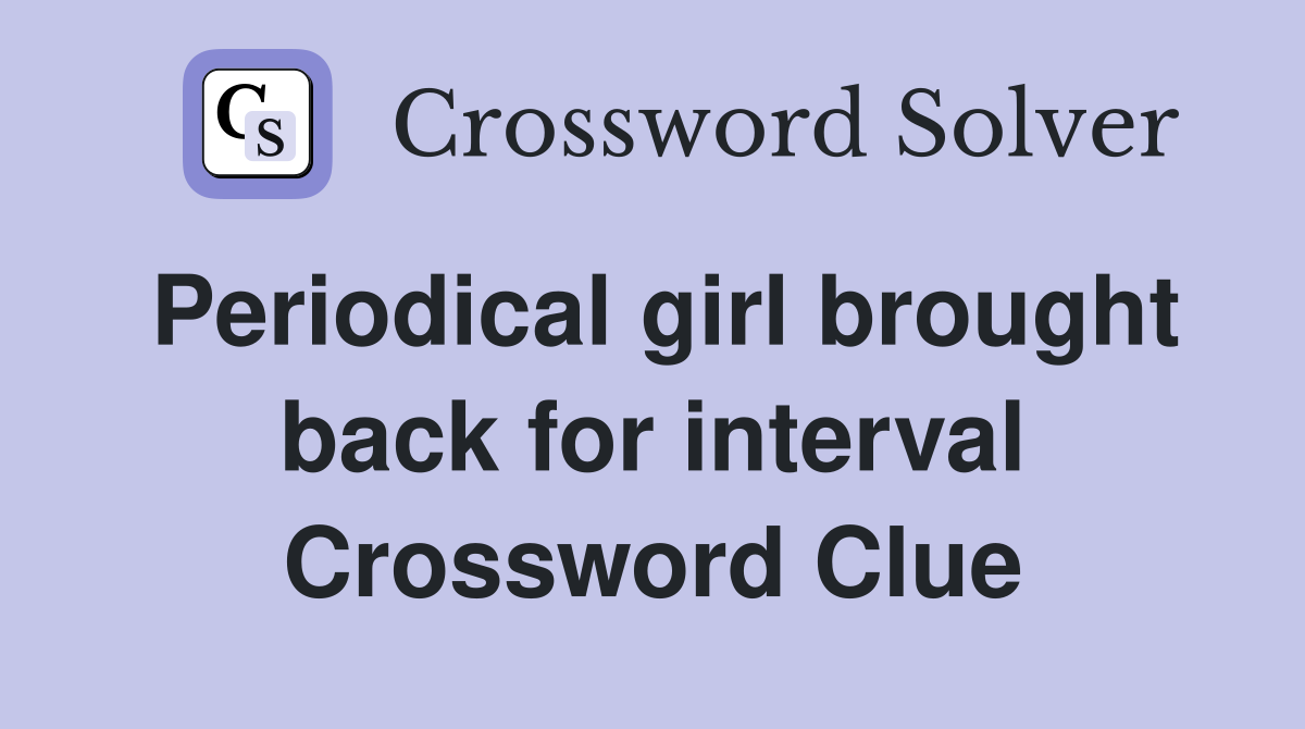 Periodical girl brought back for interval Crossword Clue