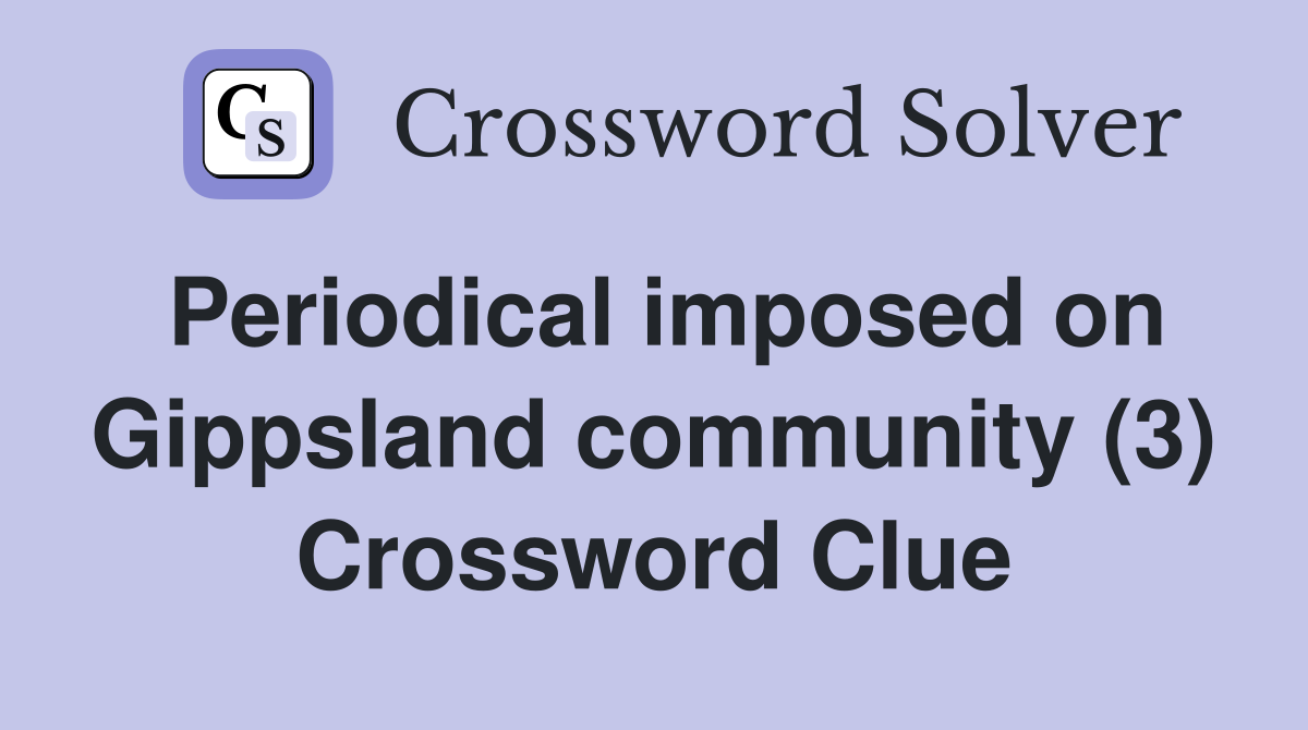 Periodical imposed on Gippsland community (3) Crossword Clue