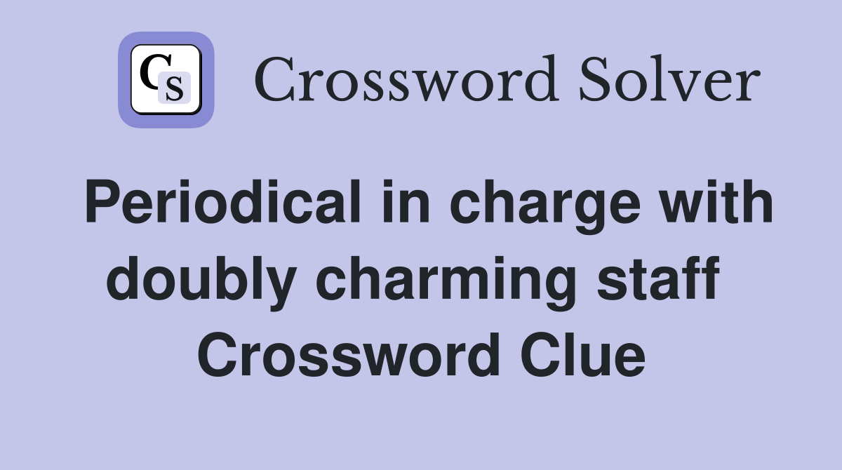 Periodical in charge with doubly charming staff  Crossword Clue